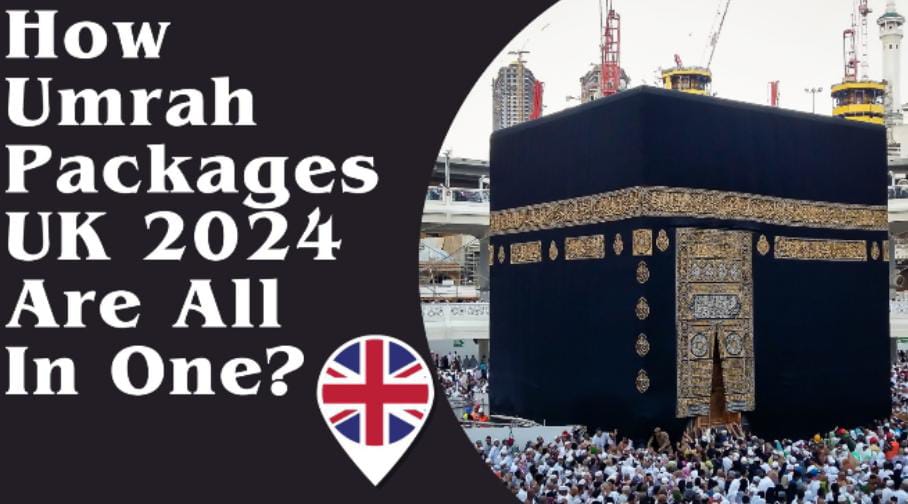 how-umrah-packages-uk-2024-are-all-in-one?